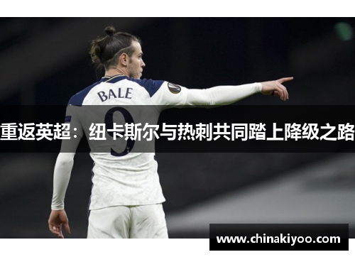 重返英超：纽卡斯尔与热刺共同踏上降级之路